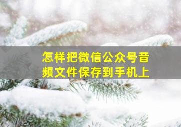 怎样把微信公众号音频文件保存到手机上