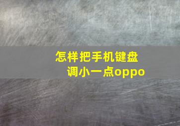 怎样把手机键盘调小一点oppo