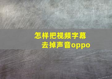 怎样把视频字幕去掉声音oppo