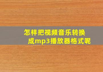 怎样把视频音乐转换成mp3播放器格式呢