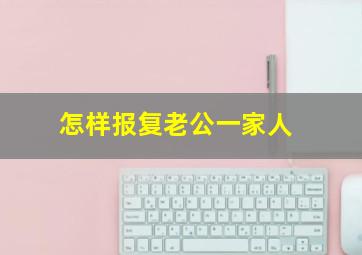 怎样报复老公一家人