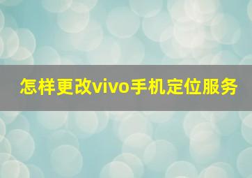 怎样更改vivo手机定位服务