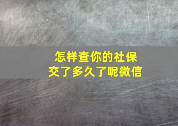 怎样查你的社保交了多久了呢微信