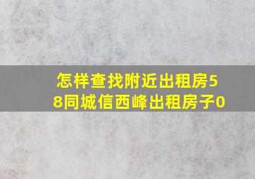 怎样查找附近出租房58同城信西峰出租房子0