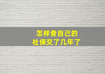 怎样查自己的社保交了几年了