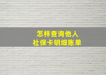 怎样查询他人社保卡明细账单