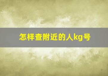 怎样查附近的人kg号