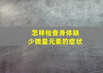 怎样检查身体缺少微量元素的症状