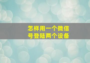 怎样用一个微信号登陆两个设备