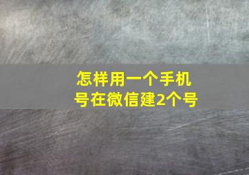 怎样用一个手机号在微信建2个号