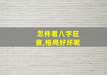 怎样看八字旺衰,格局好坏呢