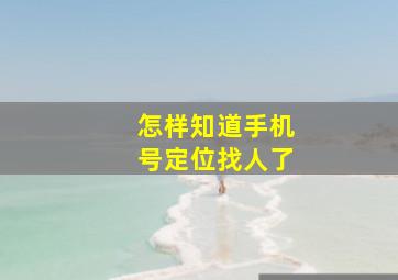 怎样知道手机号定位找人了