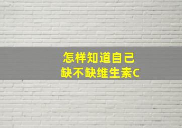 怎样知道自己缺不缺维生素C