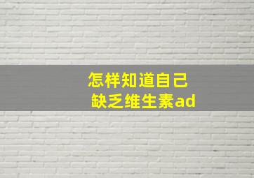 怎样知道自己缺乏维生素ad