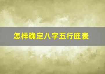 怎样确定八字五行旺衰