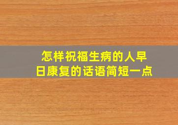 怎样祝福生病的人早日康复的话语简短一点