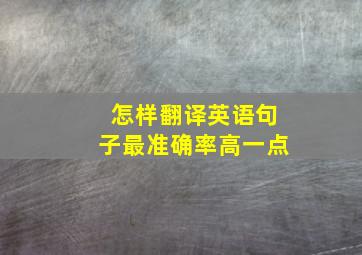 怎样翻译英语句子最准确率高一点