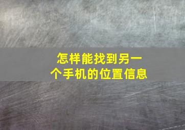 怎样能找到另一个手机的位置信息