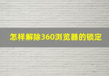 怎样解除360浏览器的锁定