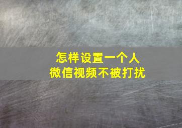 怎样设置一个人微信视频不被打扰