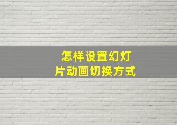 怎样设置幻灯片动画切换方式