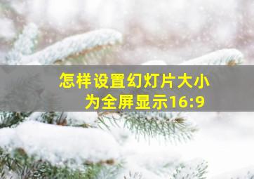 怎样设置幻灯片大小为全屏显示16:9