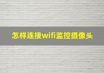 怎样连接wifi监控摄像头