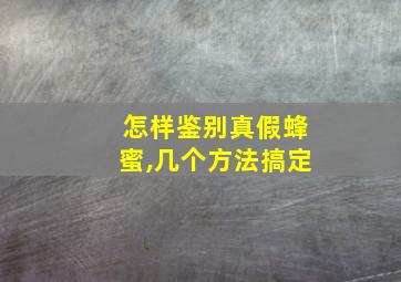 怎样鉴别真假蜂蜜,几个方法搞定