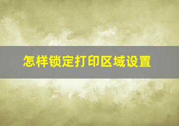 怎样锁定打印区域设置