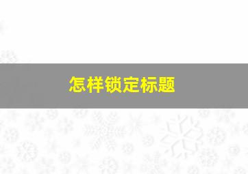 怎样锁定标题