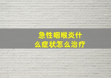 急性咽喉炎什么症状怎么治疗