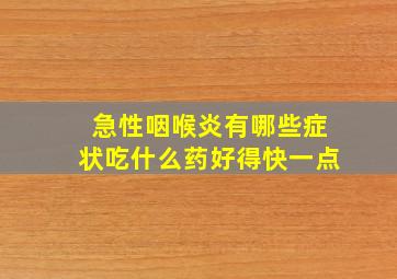 急性咽喉炎有哪些症状吃什么药好得快一点