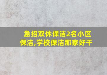 急招双休保洁2名小区保洁,学校保洁那家好干