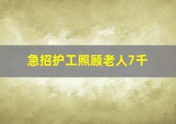 急招护工照顾老人7千