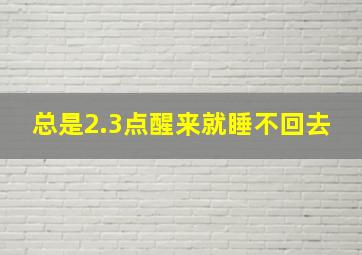 总是2.3点醒来就睡不回去