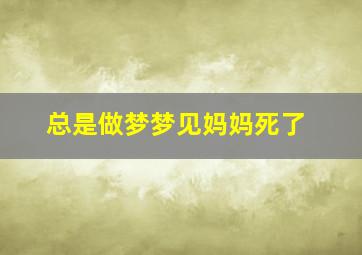 总是做梦梦见妈妈死了