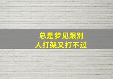 总是梦见跟别人打架又打不过