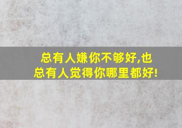 总有人嫌你不够好,也总有人觉得你哪里都好!