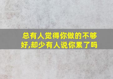 总有人觉得你做的不够好,却少有人说你累了吗