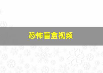 恐怖盲盒视频