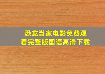 恐龙当家电影免费观看完整版国语高清下载