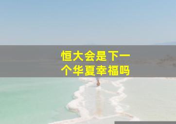 恒大会是下一个华夏幸福吗