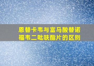 恩替卡韦与富马酸替诺福韦二吡呋酯片的区别