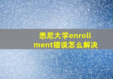 悉尼大学enrollment错误怎么解决