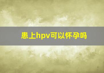 患上hpv可以怀孕吗