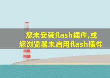 您未安装flash插件,或您浏览器未启用flash插件