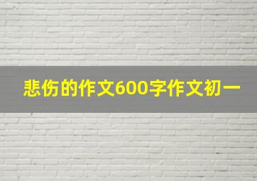 悲伤的作文600字作文初一