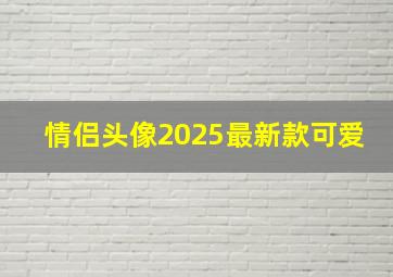 情侣头像2025最新款可爱