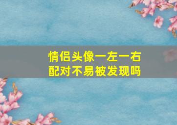 情侣头像一左一右配对不易被发现吗