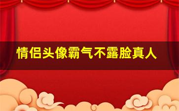 情侣头像霸气不露脸真人